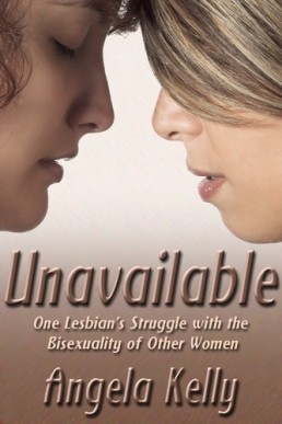 Unavailable: One Lesbian's Struggle with the Bisexuality of Other Women