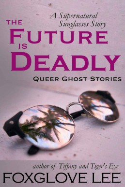 The Future is Deadly: A Supernatural Sunglasses Story (Queer Ghost Stories Book 2)