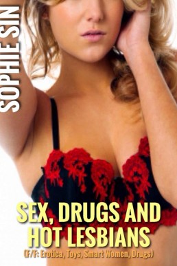 Sex, Drugs And Hot Lesbians (F/F: Erotica, Toys, Smart Women, Drugs)