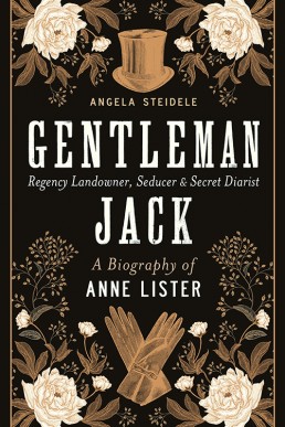 Gentleman Jack: A biography of Anne Lister, Regency Landowner, Seducer and Secret Diarist