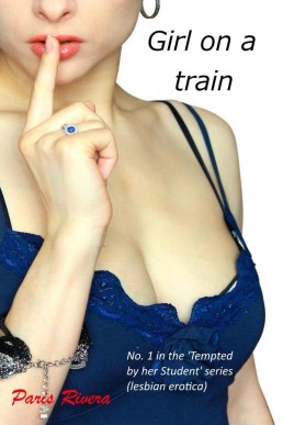 Girl on a Train (No. 1 in the 'Tempted by her Student' series - lesbian erotica)