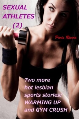 Sexual Athletes (2): Two more hot lesbian sports stories: WARMING UP and GYM CRUSH