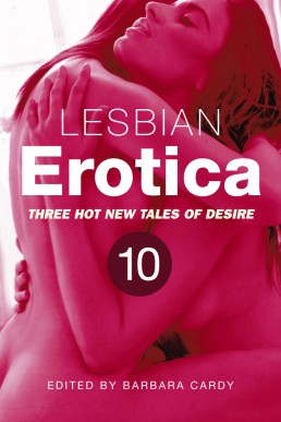 Lesbian Erotica, Volume 10: Three great new stories