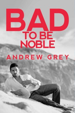 Bad to Be Noble (Bad to Be Good #3)