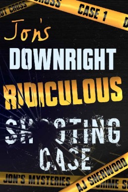 Jon's Downright Ridiculous Shooting Case (Jon's Mysteries Case Book 1)