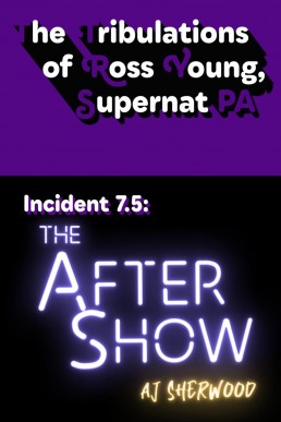 Incident 7.5 The After Show (The Tribulations of Ross Young, Supernat PA 7.5)