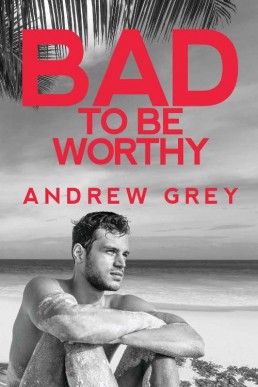 Bad to Be Worthy (Bad to Be Good #2)