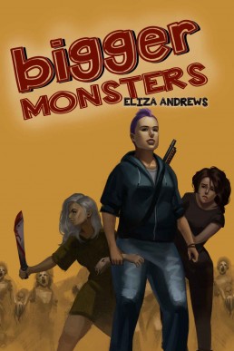 Bigger Monsters: An LGBTQ+ Post-Apocalyptic Zombie Tale