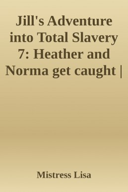 Jill's Adventure into Total Slavery 7: Heather and Norma get caught | Boundstories.net | Gromet's Plaza