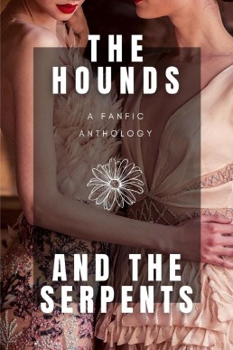 The Hounds and the Serpents (A fanfic Anthology)