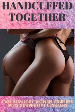 Hancuffed Together: Two Straight Women Turning into Submissive Lesbians (The Hole in the Wall Book 2)