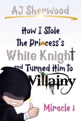 How I Stole the Princess's White Knight and Turned Him to Villainy: Miracle 1