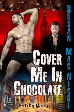 Cover Me in Chocolate (Fetish Alley #3)