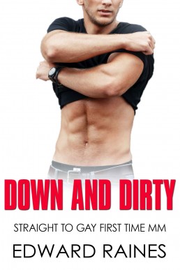 Down and Dirty: Straight to Gay MM First Time (Straight to Gay First Time MM)