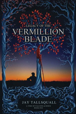 Legacy of the Vermillion Blade (A Time of Falcons and Roses Book One)