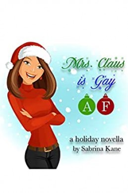 Mrs. Claus Is Gay AF: A Sabrina Kane Holiday Novella