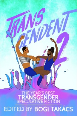 Transcendent 2: The Year's Best Transgender Speculative Fiction