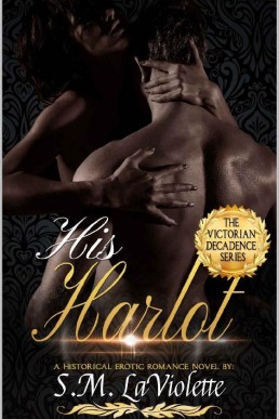 His Harlot: Book One in the Super Steamy Victorian Decadence Romance Series