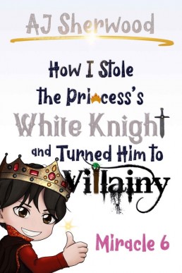 How I Stole the Princess’s White Knight and Turned Him to Villainy (Miracle 6)