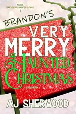 Brandon's Very Merry Haunted Christmas (Mack's Marvelous Manifestations 1, 2019 Ed.)