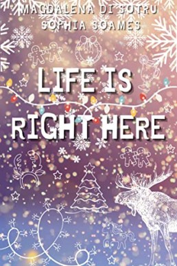 Life is right here (Life is Good #2) Magdalena Di Sotru, Sophia Soames