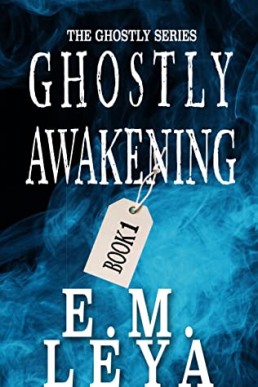 Ghostly Awakening (Ghostly Book 1) E.M. Leya