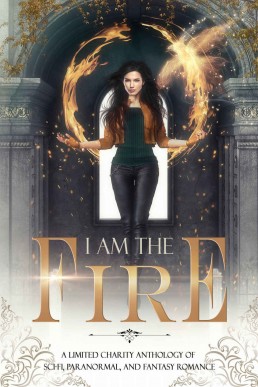 I Am the Fire: A Limited Charity Anthology of Sci-Fi, Paranormal, and Fantasy Romance