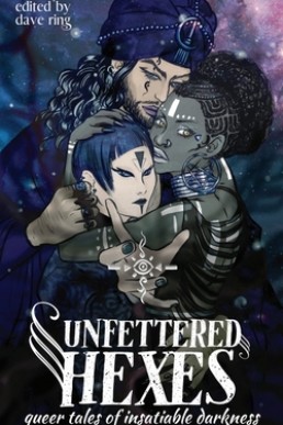 Unfettered Hexes: Queer Tales of Insatiable Darkness