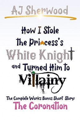 How I Stole the Princess’s White Knight  (The Coronation)