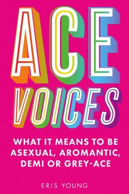 Ace Voices: What it Means to Be Asexual, Aromantic, Demi or Grey-Ace