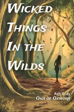 Wicked Things in the Wilds (Ona of Ozmora)