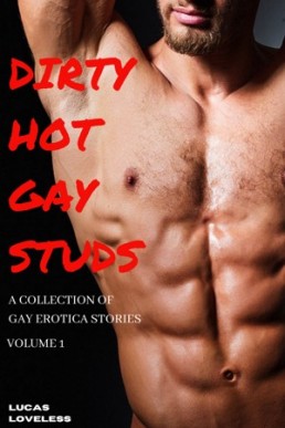 Dirty Hot Gay Studs (A Collection of Gay Erotica Stories Volume 1)