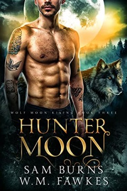 Hunter Moon (Wolf Moon Rising Book 3) Sam Burns, W.M. Fawkes