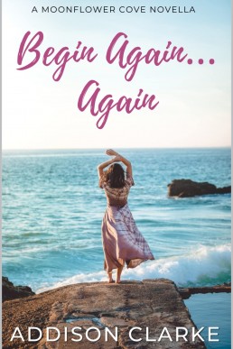 Begin Again… Again: A Moonflower Cove Novella (Moonflower Cove #4)