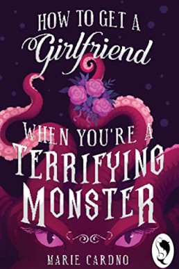 How to Get a Girlfriend (When You're a Terrifying Monster) (Monster Girlfriend Book 1)