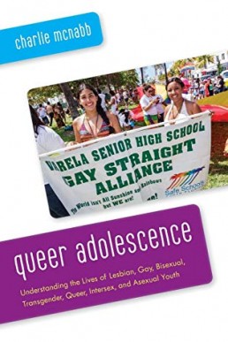 Queer Adolescence: Understanding the Lives of Lesbian, Gay, Bisexual, Transgender, Queer, Intersex, and Asexual Youth