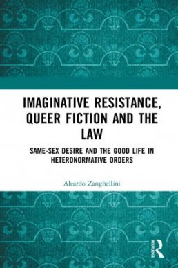 Imaginative Resistance, Queer Fiction and the Law; Same-Sex Desire and the Good Life in Heteronormative Orders; First Edition