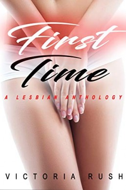 First Time: A Lesbian Anthology (Lesbian Erotica) (Erotica Themed Bundles Book 5)