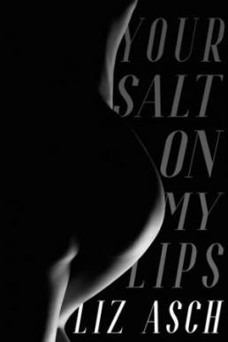 Your Salt on My Lips: (Mostly) Queer Literary Erotica