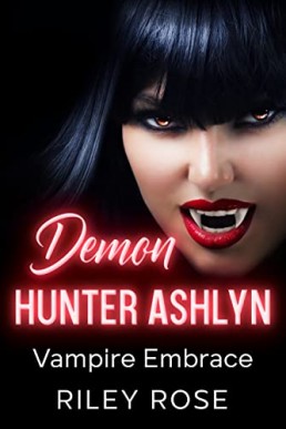 Demon Hunter Ashlyn: Vampire Embrace (Sexy Demon Hunter Series Book 4)