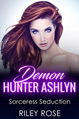 Demon Hunter Ashlyn: Sorceress Seduction (Sexy Demon Hunter Series Book 3)