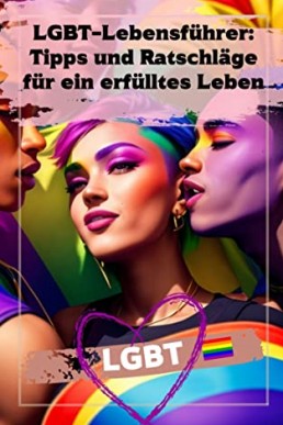 LGBT-Lebensführer: Tipps und Ratschläge für ein erfülltes Leben! (German Edition) German edition