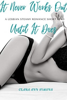 It Never Works Out Until It Does: A Steamy Romance Lesbian Short Read