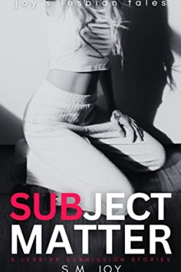 Subject Matter: 3 Lesbian Submission Stories (Joy's Lesbian Tales)