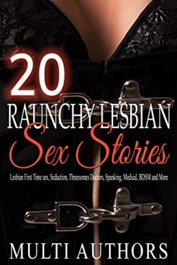 20 Raunchy Lesbian Sex Stories: Lesbian First Time sex, Billionaire, Seduction, Coming Out, Threesomes, Doctors, Spanking, BDSM