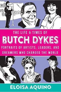 Life & Times Of Butch Dykes: Portraits of Artists, Leaders, and Dreamers Who Changed the World