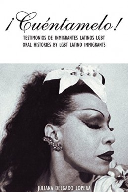 ¡Cuéntamelo!: Testimonios de Inmigrantes Latinos LGBT / Oral Histories by LGBT Latino Immigrants (Spanish Edition)