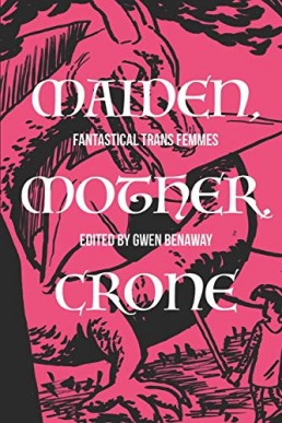 Maiden, Mother, Crone: Fantastical Trans Femmes