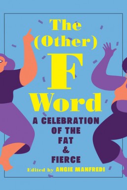 The (Other) F Word: A Celebration of the Fat and Fierce