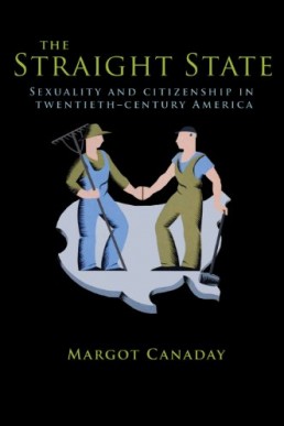 The Straight State: Sexuality and Citizenship in Twentieth-Century America (Politics and Society in Modern America)